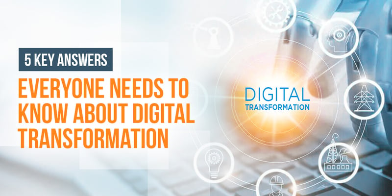  5 Key Answers Everyone Needs to Know About Digital Transformation