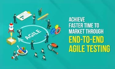 End-to-End Agile Testing: The Key to Faster Time to Market