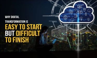 Why Digital Transformation Is Easy To Start But Difficult To Finish