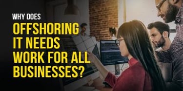 Why Does Offshoring IT Needs Work for All Businesses?