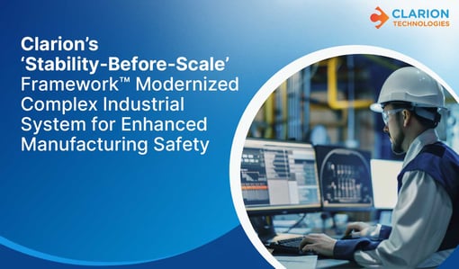 Clarion’s ‘Stability-Before-Scale’ Framework™ Modernized Complex Industrial System for Enhanced Manufacturing Safety
