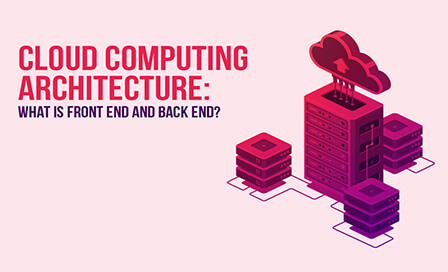 Cloud Computing Architecture: What is Front End and Back End?