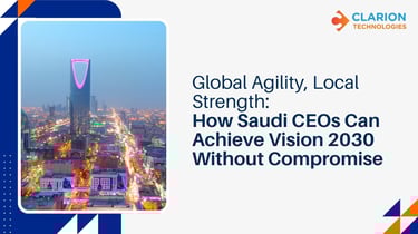 Global Agility, Local Strength: How Saudi CEOs Can Achieve Vision 2030 Without Compromise
