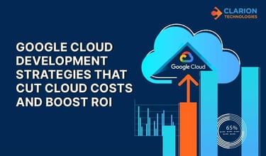 Google Cloud Development Strategies That Cut Cloud Costs and Boost ROI