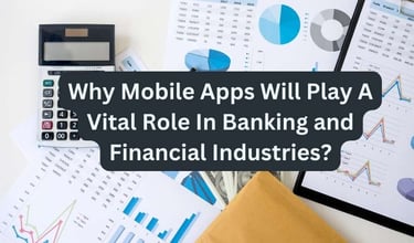 Why Mobile Apps Will Play A Vital Role In Banking and Financial Industries in 2025