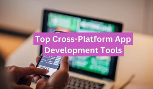 Top Cross-Platform App Development Tools In 2025