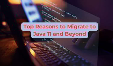Top Reasons to Migrate to Java 11 and Beyond