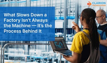 What Slows Down a Factory Isn’t Always the Machine — It’s the Process Behind It