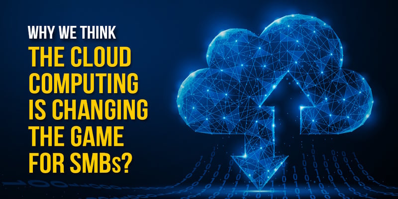  Why we think the Cloud Computing is changing the game for SMB’s?