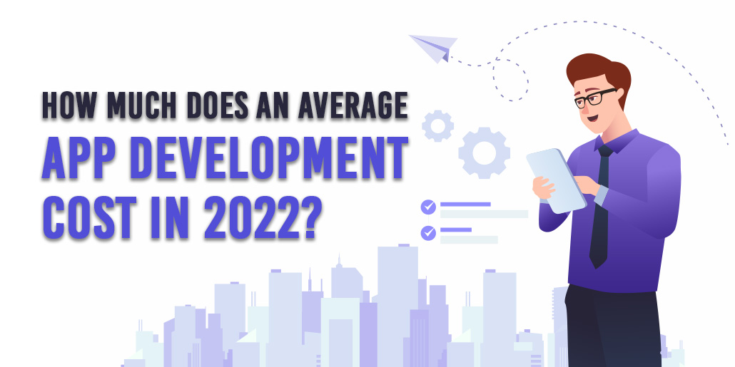 How Much Does An Average App Development Cost In 2022?