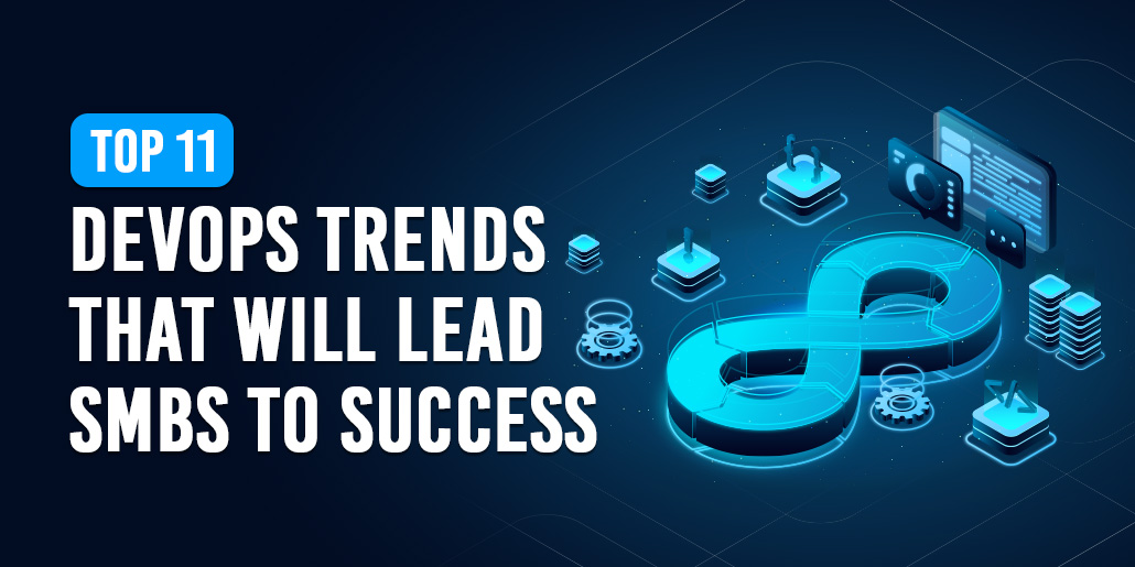 Top 11 DevOps Trends that Will Lead SMBs to Success