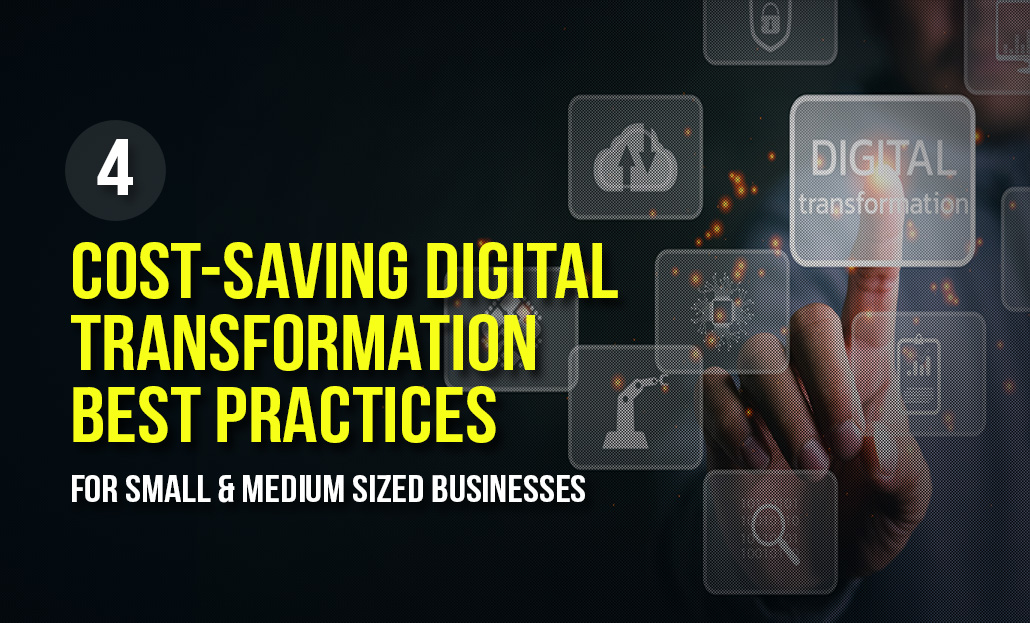 4 Cost-Saving Digital Transformation Best Practices for Small and Medium Sized Businesses