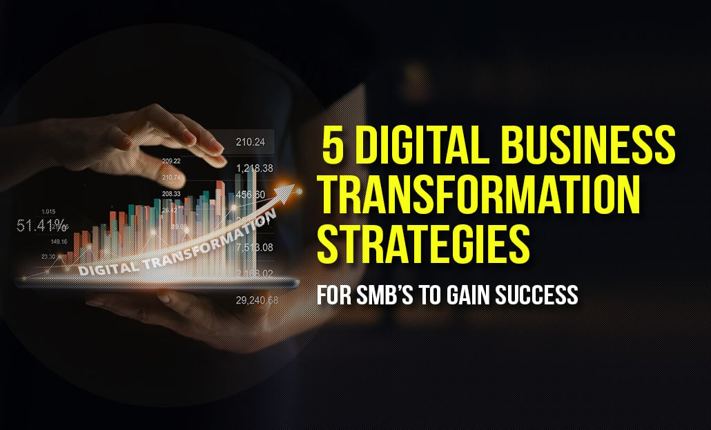 5 Digital Business Transformation Strategies for SMB’s to Gain Success