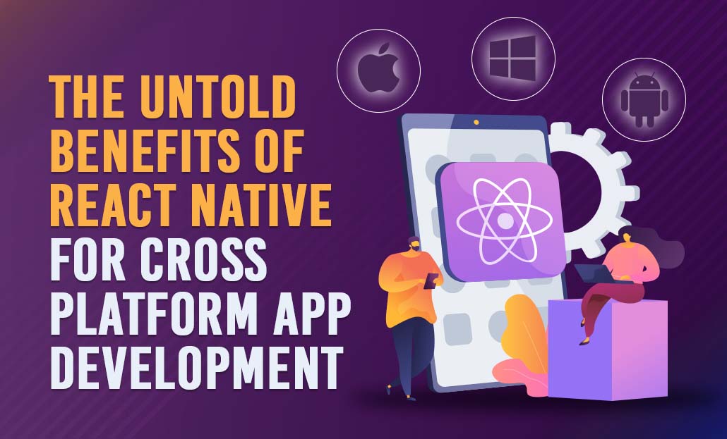 The untold benefits of React Native for Cross Platform App Development