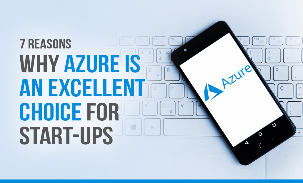 7 Reasons Why Azure Is An Excellent Choice For Start-Ups