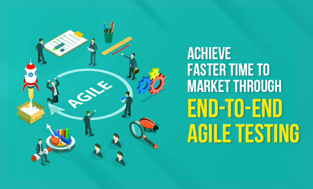Achieve Faster Time to Market through End-To-End Agile Testing