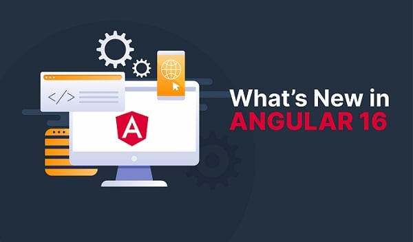 What’s New in Angular 16: Latest Features & Updates of Angular 16
