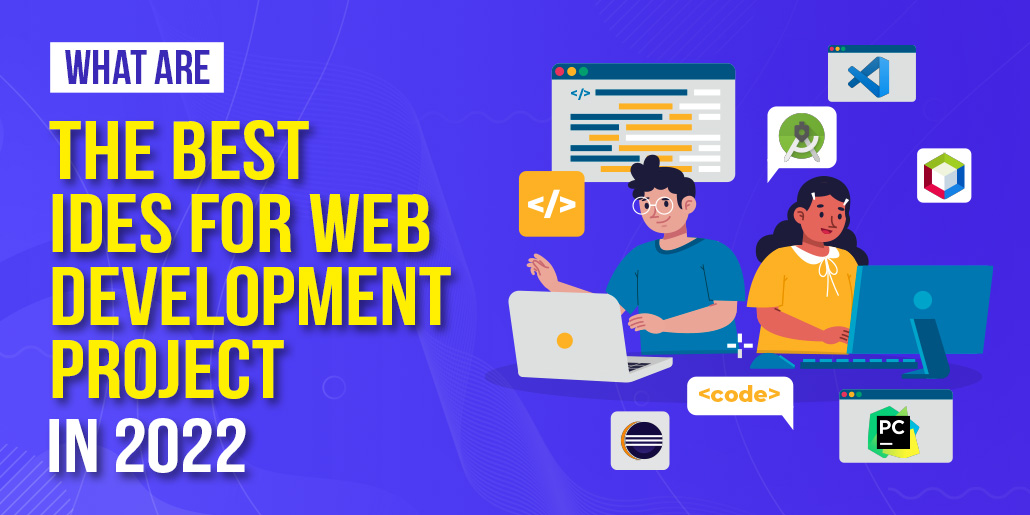 What are the Best IDEs for Web Development Project in 2022