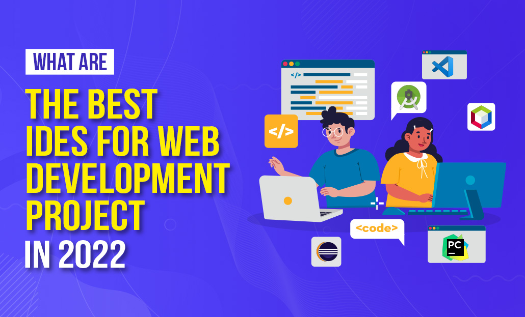 What are the Best IDEs for Web Development Project in 2022