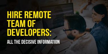 Hire Remote Team of Developers: All the Decisive Information