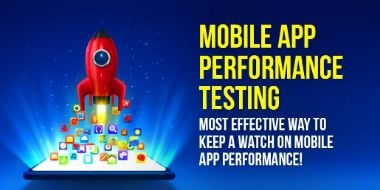 Mobile App Performance Testing : Most Effective way to keep a watch on mobile app performance!