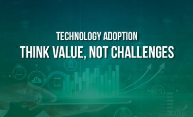 Technology Adoption: Think Value, Not Challenges