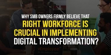 Why SMB Owners Firmly Believe that Right Workforce is Crucial in Implementing Digital Transformation?