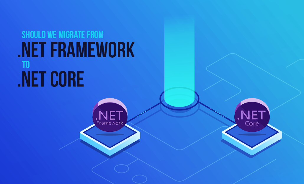 Should We Migrate From .NET Framework To .NET Core?