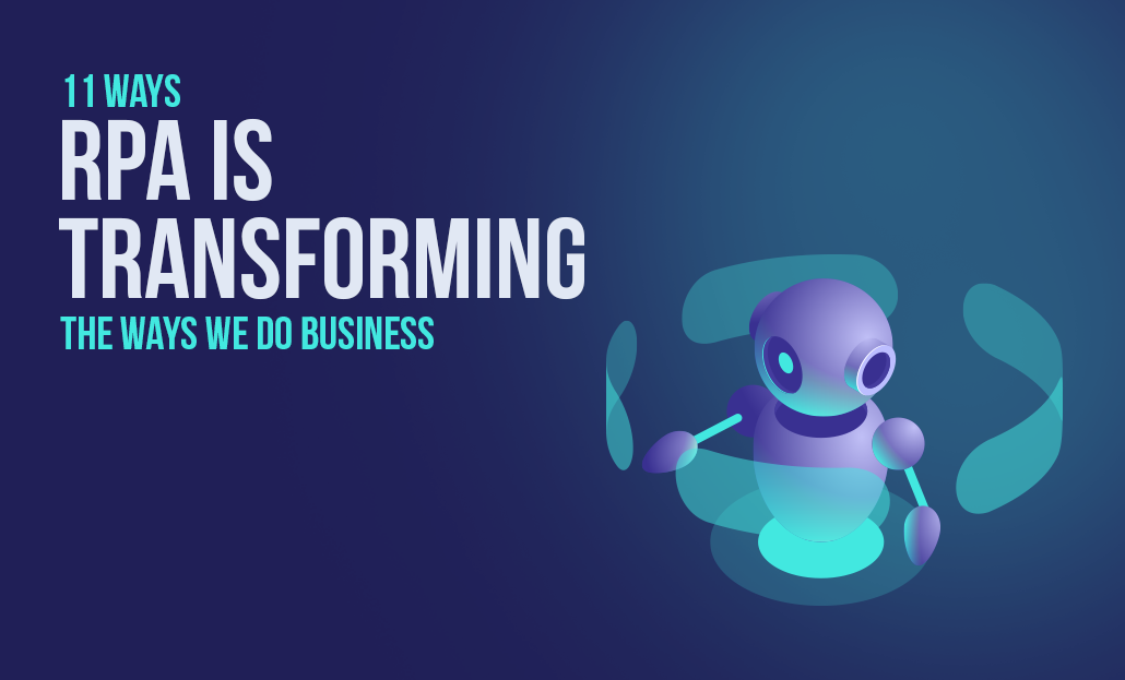 11 Ways RPA is Transforming the Ways we do Business