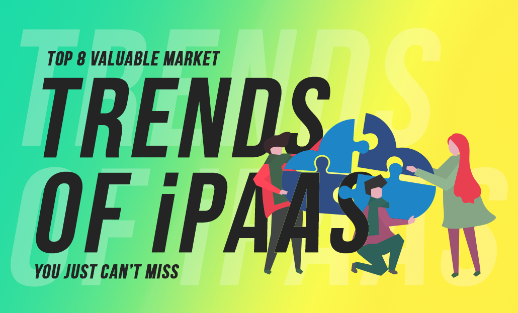 Top 8 Valuable Market Trends of iPaaS you just can’t miss