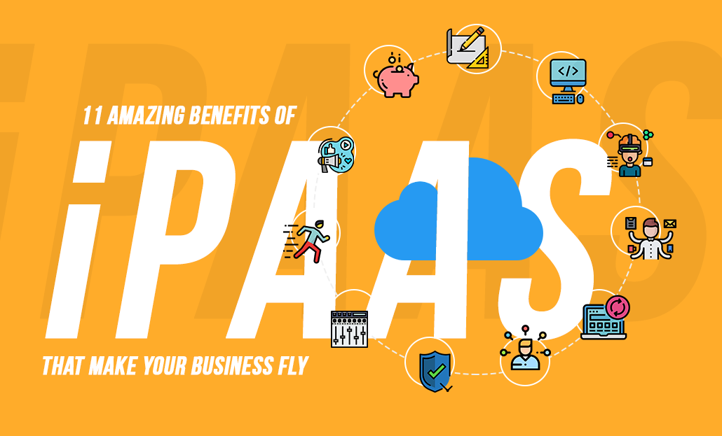 11 Amazing Benefits of iPaaS That Make Your Business Fly