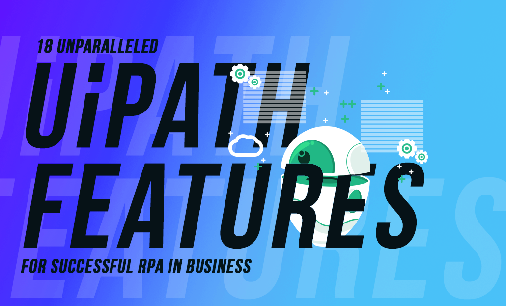18 Unparalleled UiPath Features for Successful RPA in Business