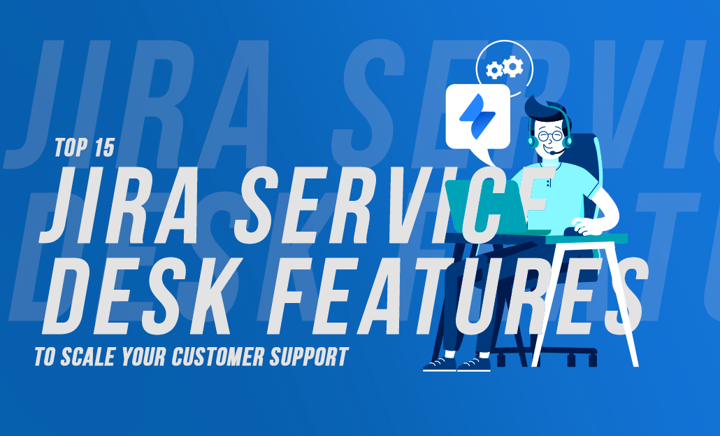 Top 15 Jira Service Desk Features To Scale Your Customer Support