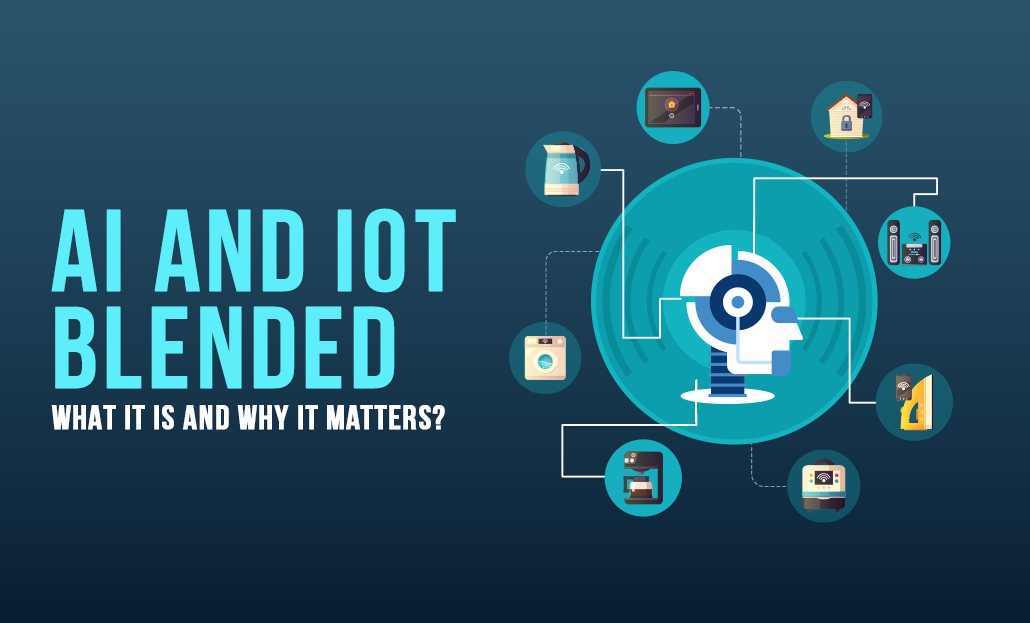 AI and IoT Blended - What It Is and Why It Matters?