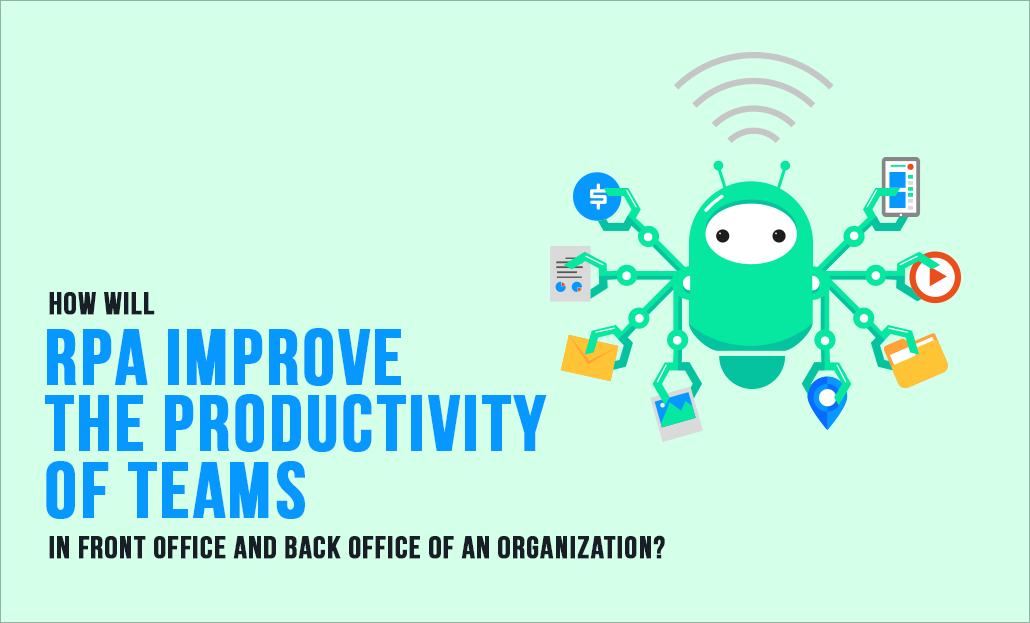 How will RPA improve the Productivity of Teams in Front Office and Back Office of an Organization?