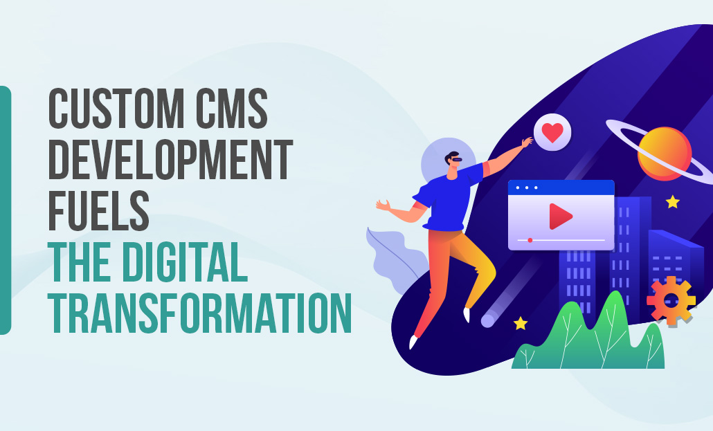 Custom CMS Development Fuels the Digital Transformation