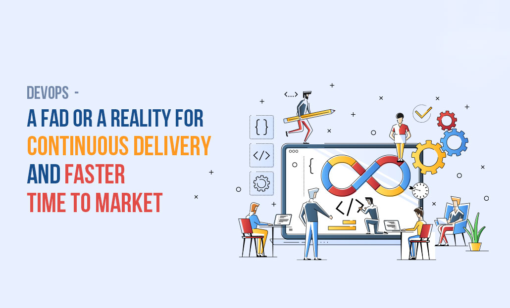 DevOps – A Fad Or A Reality For Continuous Delivery & Speed To Market