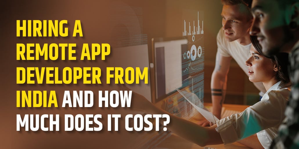 Hiring A Remote App Developer from India and How Much Does It Cost?