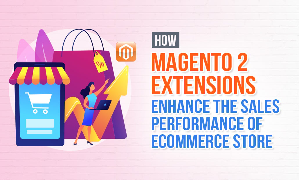 How Magento 2 Extensions Enhance the Sales Performance of eCommerce Store