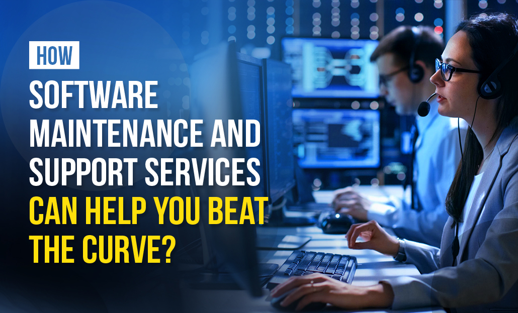 How Software Maintenance & Support Services can Help you Beat the Curve?