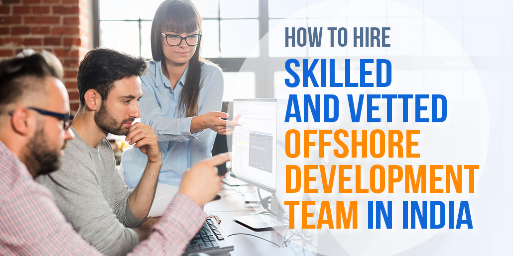 How to Hire Skilled & Vetted Offshore Development Team in India