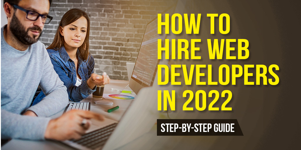 How to Hire Web Developers in 2022 - Step-by-Step Guide
