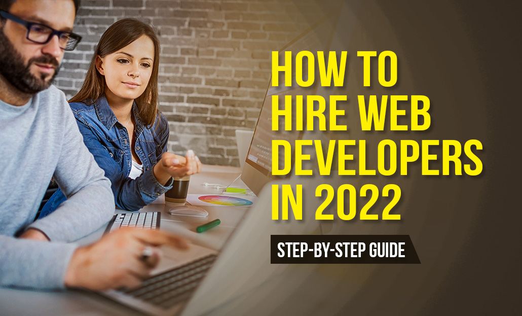 How to Hire Web Developers in 2022 - Step-by-Step Guide
