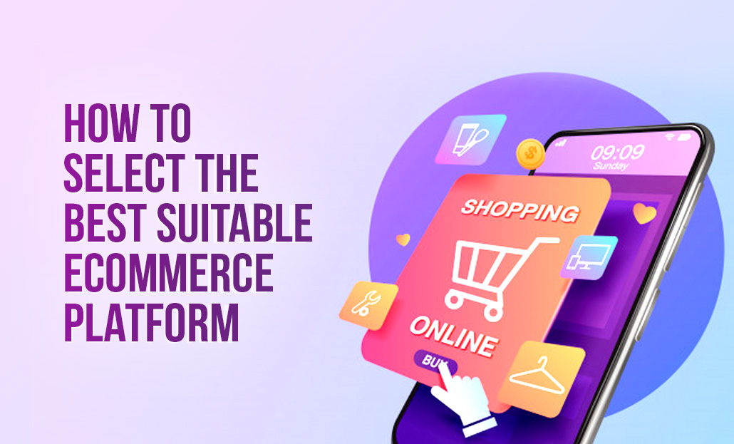 How To Select The Best Suitable Ecommerce Platform