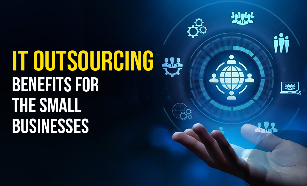 IT Outsourcing benefits for the Small Businesses