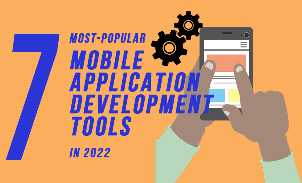 7 Most Popular Tools for Your Mobile App Development in 2022