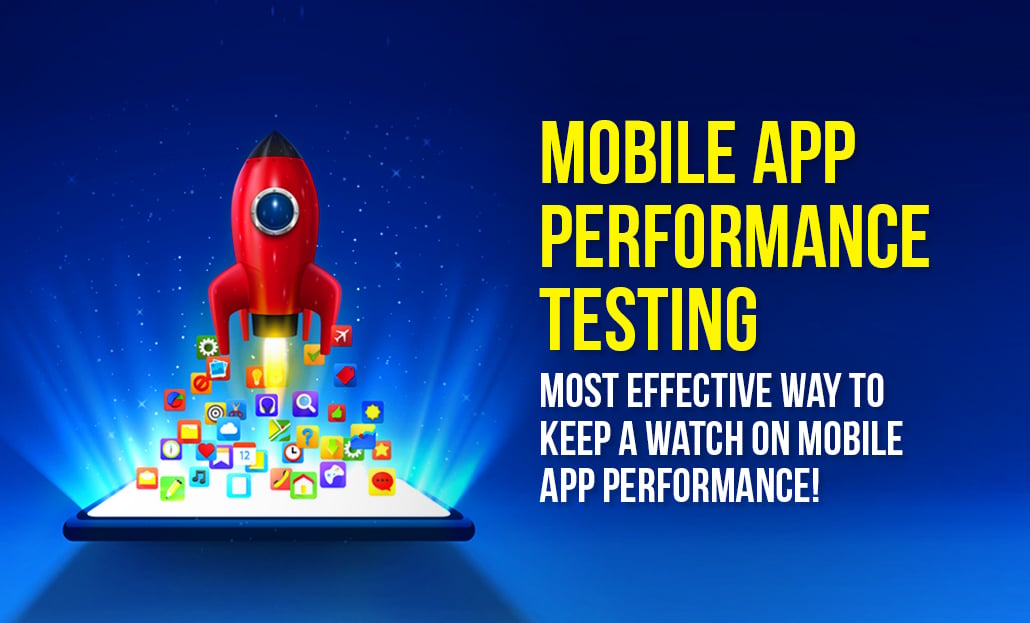 Mobile App Performance Testing : Most Effective way to keep a watch on mobile app performance!