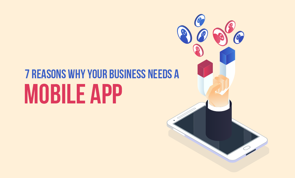 7 Reasons Why Your Business Needs A Mobile App