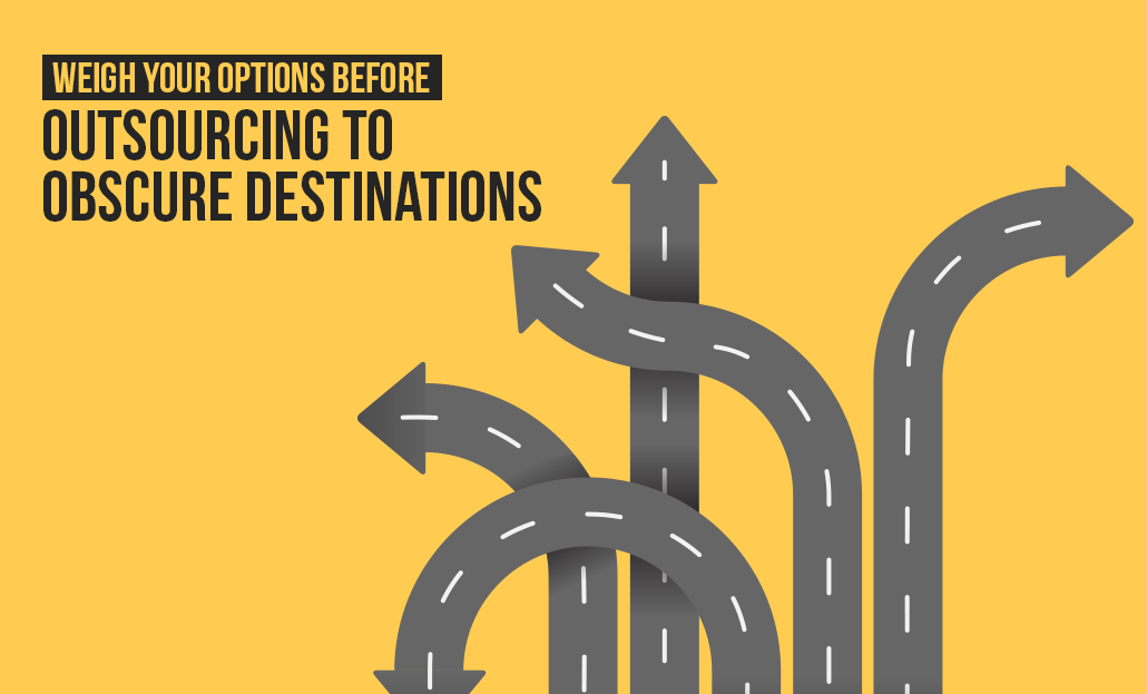 Weigh Your Options, Before Outsourcing To Obscure Destinations