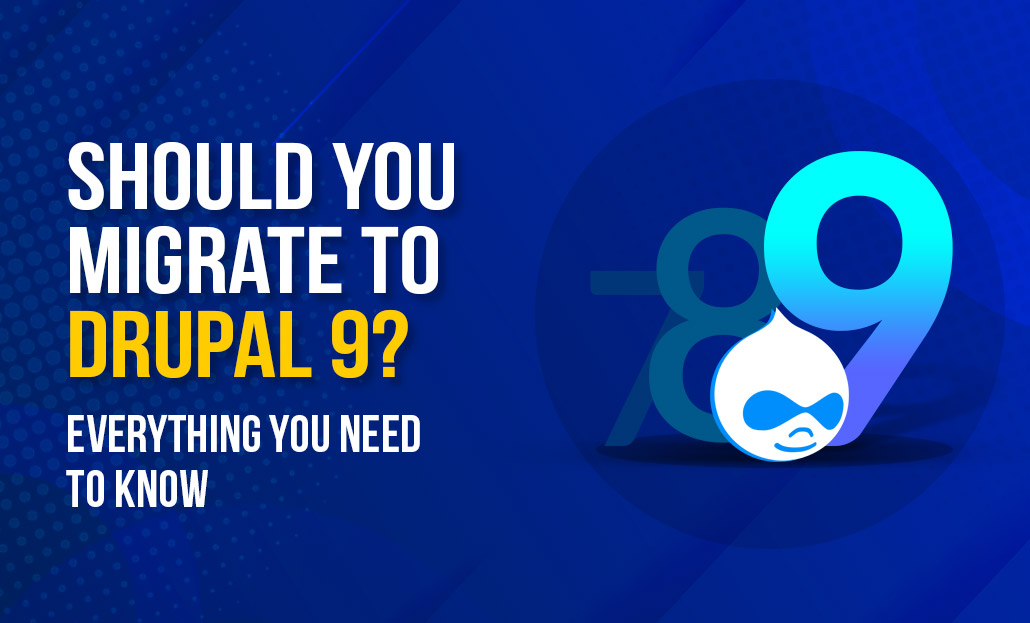 Should you migrate to Drupal 9? – Everything You Need To Know